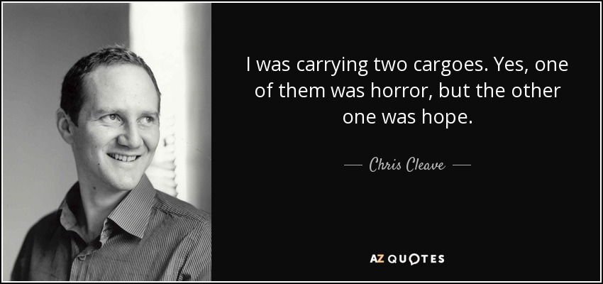 I was carrying two cargoes. Yes, one of them was horror, but the other one was hope. - Chris Cleave