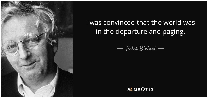 I was convinced that the world was in the departure and paging. - Peter Bichsel