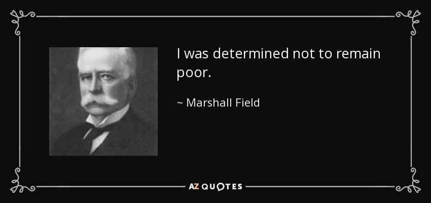 I was determined not to remain poor. - Marshall Field