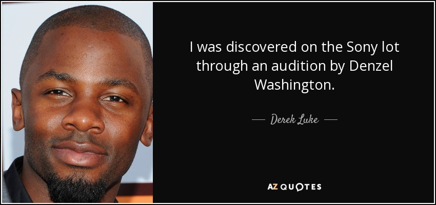 I was discovered on the Sony lot through an audition by Denzel Washington. - Derek Luke