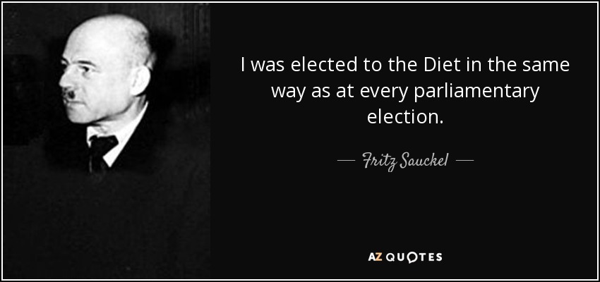 I was elected to the Diet in the same way as at every parliamentary election. - Fritz Sauckel