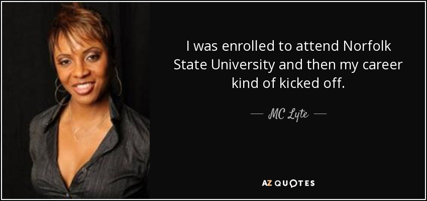 I was enrolled to attend Norfolk State University and then my career kind of kicked off. - MC Lyte