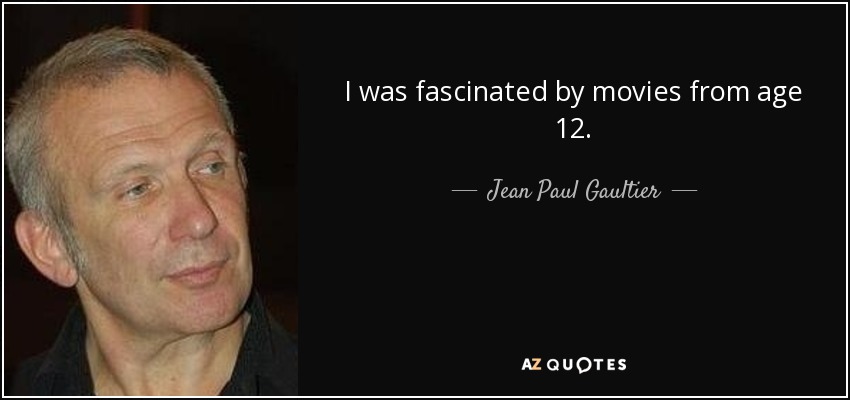 I was fascinated by movies from age 12. - Jean Paul Gaultier