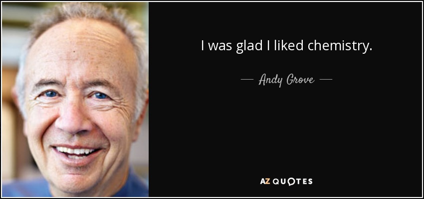 I was glad I liked chemistry. - Andy Grove