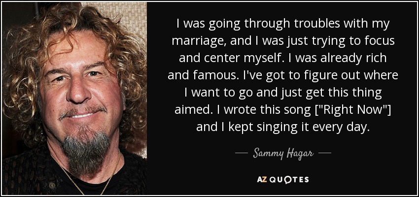 I was going through troubles with my marriage, and I was just trying to focus and center myself. I was already rich and famous. I've got to figure out where I want to go and just get this thing aimed. I wrote this song [