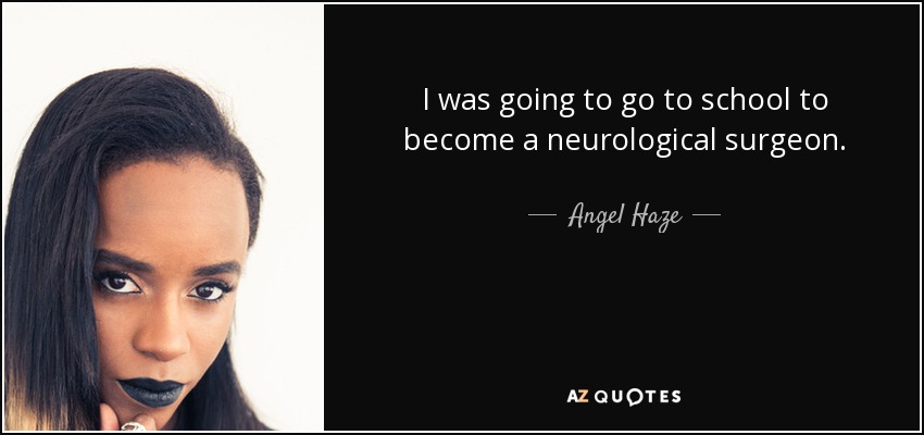 I was going to go to school to become a neurological surgeon. - Angel Haze