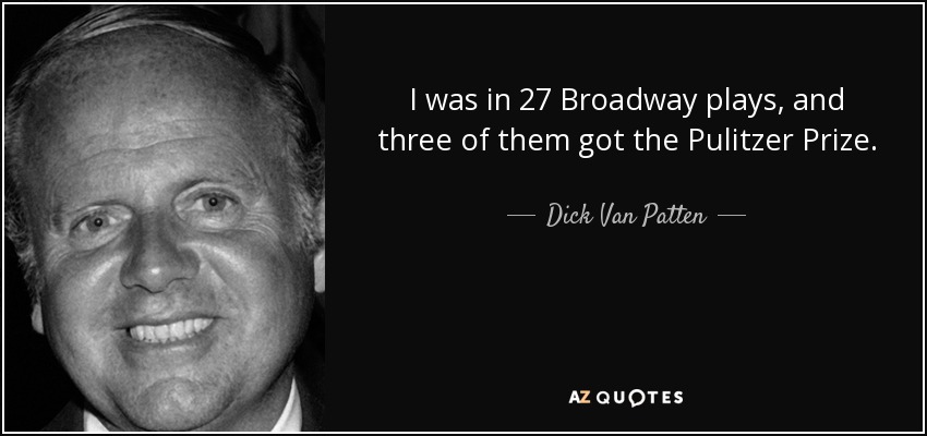 I was in 27 Broadway plays, and three of them got the Pulitzer Prize. - Dick Van Patten
