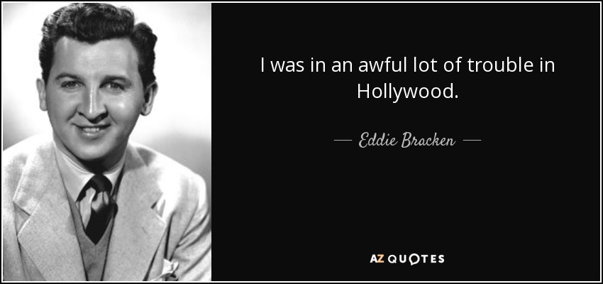 I was in an awful lot of trouble in Hollywood. - Eddie Bracken