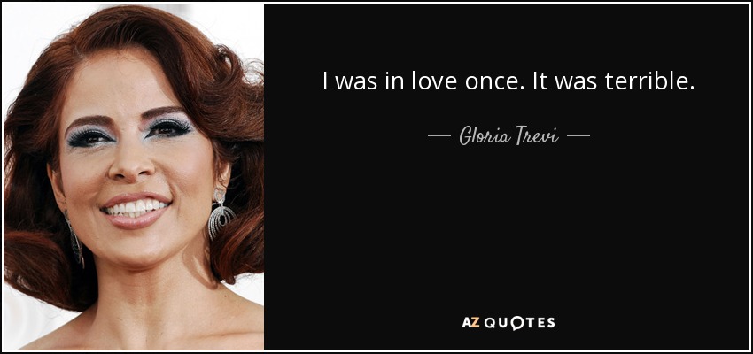 I was in love once. It was terrible. - Gloria Trevi