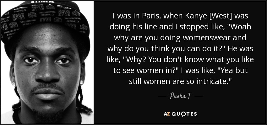 I was in Paris, when Kanye [West] was doing his line and I stopped like, 