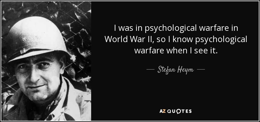 I was in psychological warfare in World War II, so I know psychological warfare when I see it. - Stefan Heym