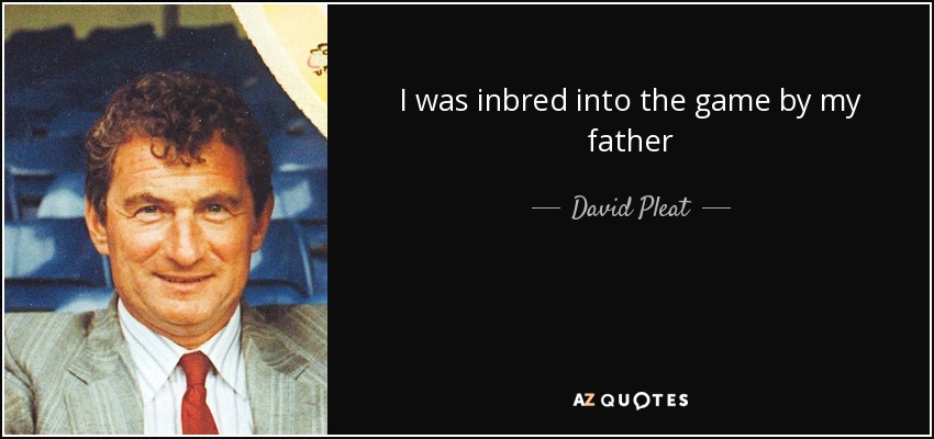 I was inbred into the game by my father - David Pleat