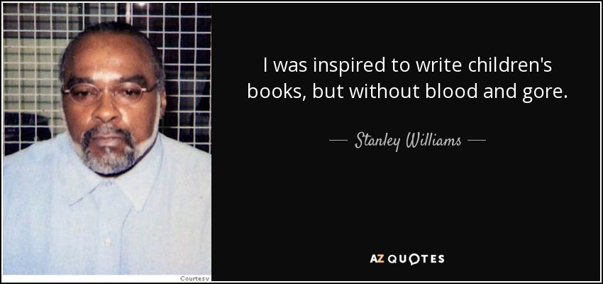 I was inspired to write children's books, but without blood and gore. - Stanley Williams