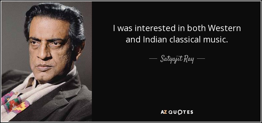 I was interested in both Western and Indian classical music. - Satyajit Ray