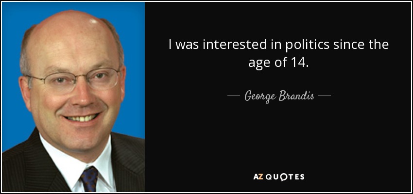 I was interested in politics since the age of 14. - George Brandis