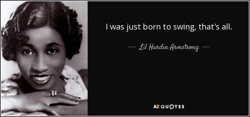 I was just born to swing, that's all. - Lil Hardin Armstrong