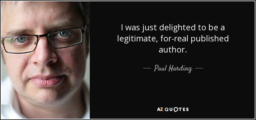 I was just delighted to be a legitimate, for-real published author. - Paul Harding