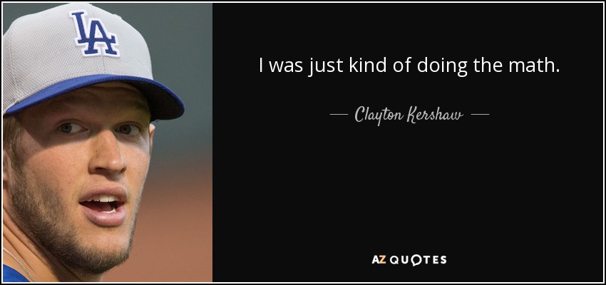 I was just kind of doing the math. - Clayton Kershaw