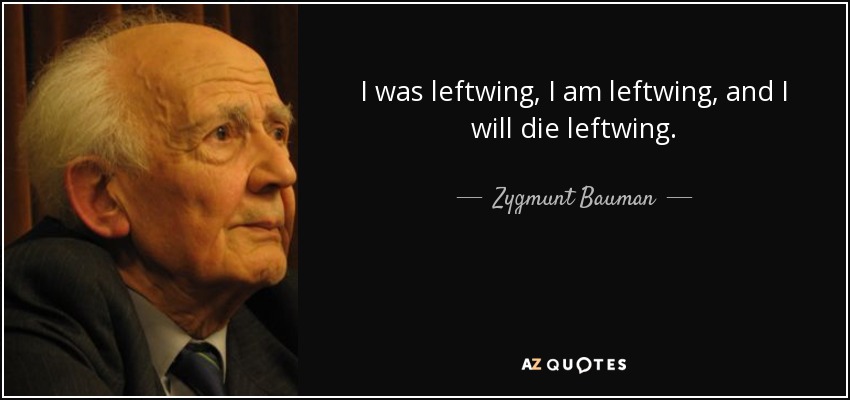 I was leftwing, I am leftwing, and I will die leftwing. - Zygmunt Bauman