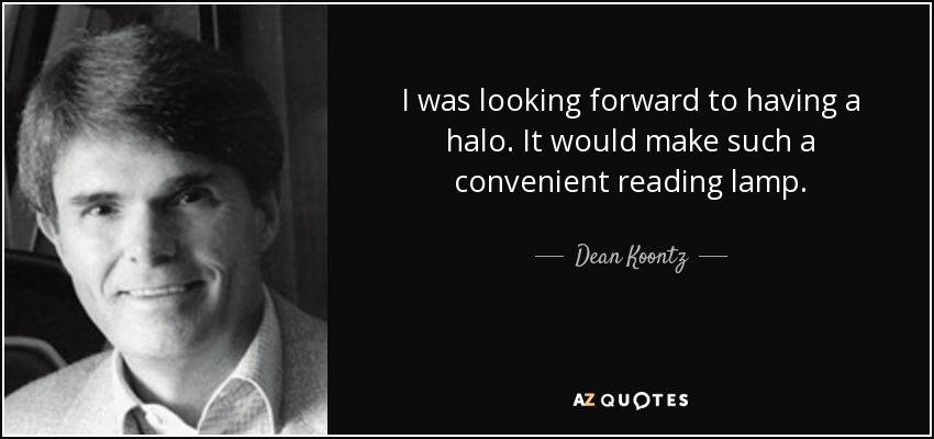I was looking forward to having a halo. It would make such a convenient reading lamp. - Dean Koontz