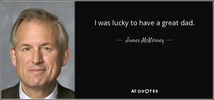 I was lucky to have a great dad. - James McNerney