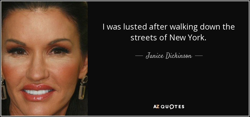 I was lusted after walking down the streets of New York. - Janice Dickinson