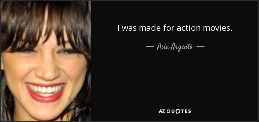 I was made for action movies. - Asia Argento