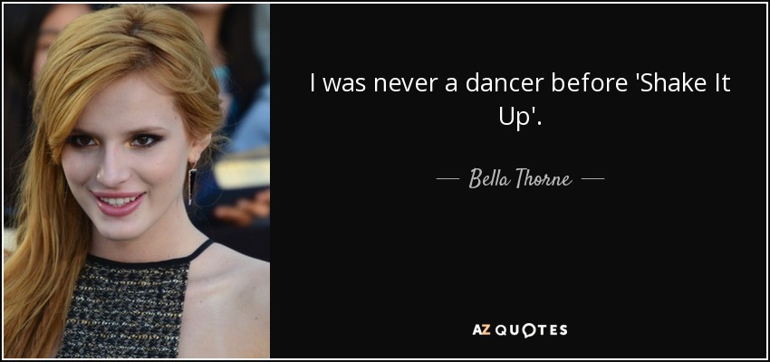 I was never a dancer before 'Shake It Up'. - Bella Thorne