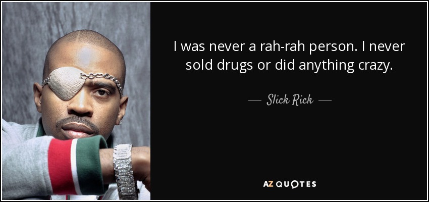 I was never a rah-rah person. I never sold drugs or did anything crazy. - Slick Rick