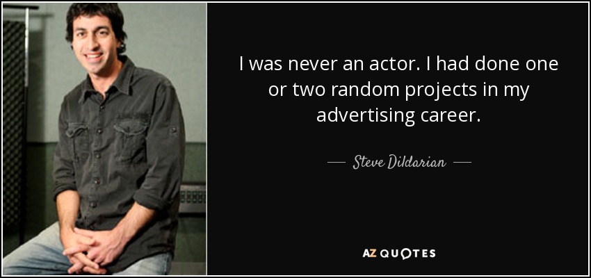 I was never an actor. I had done one or two random projects in my advertising career. - Steve Dildarian
