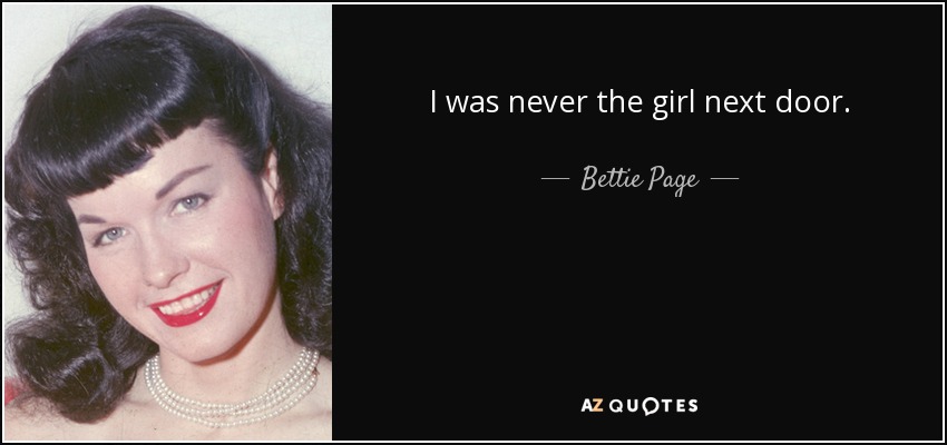 I was never the girl next door. - Bettie Page