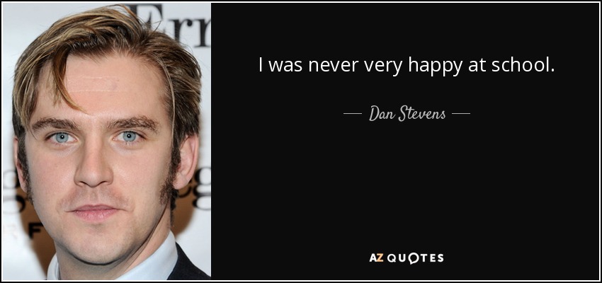 I was never very happy at school. - Dan Stevens