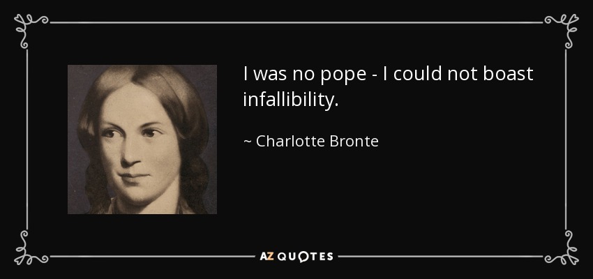 I was no pope - I could not boast infallibility. - Charlotte Bronte
