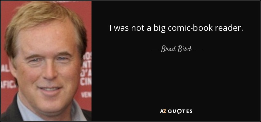 I was not a big comic-book reader. - Brad Bird