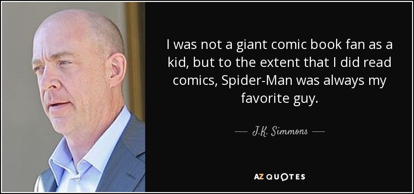 I was not a giant comic book fan as a kid, but to the extent that I did read comics, Spider-Man was always my favorite guy. - J.K. Simmons