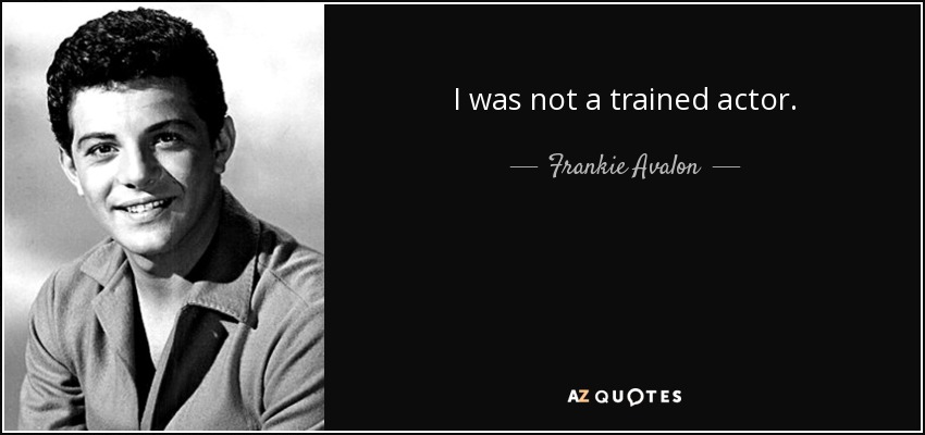 I was not a trained actor. - Frankie Avalon