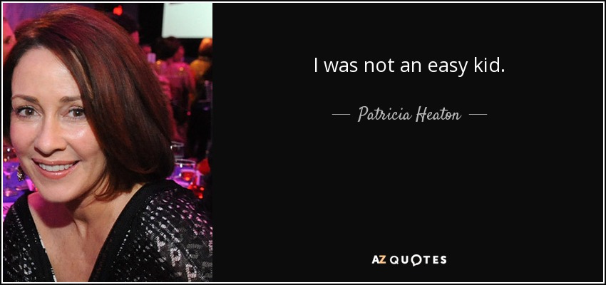 I was not an easy kid. - Patricia Heaton