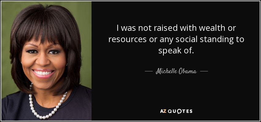 I was not raised with wealth or resources or any social standing to speak of. - Michelle Obama