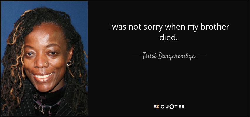 I was not sorry when my brother died. - Tsitsi Dangarembga