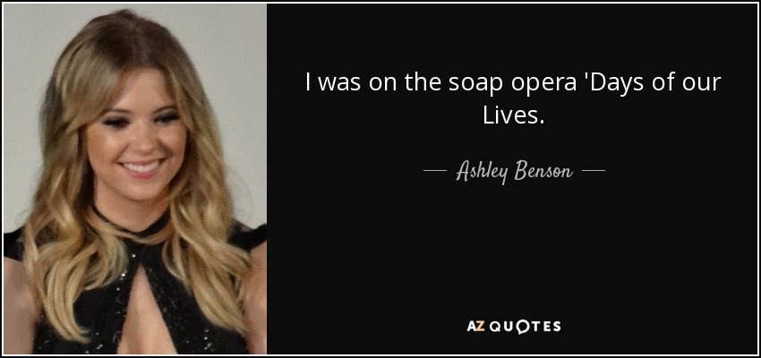 I was on the soap opera 'Days of our Lives. - Ashley Benson