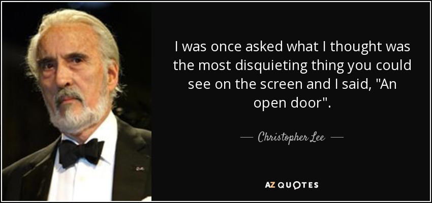 I was once asked what I thought was the most disquieting thing you could see on the screen and I said, 