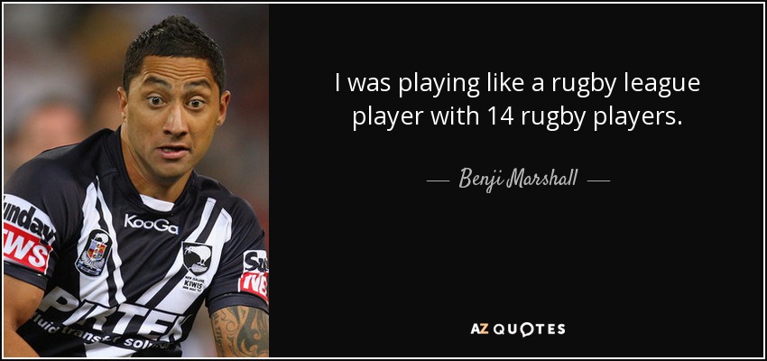 I was playing like a rugby league player with 14 rugby players. - Benji Marshall