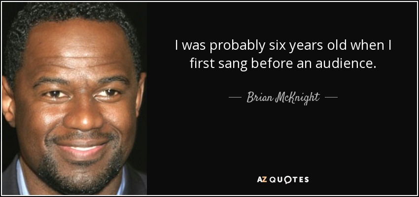 I was probably six years old when I first sang before an audience. - Brian McKnight