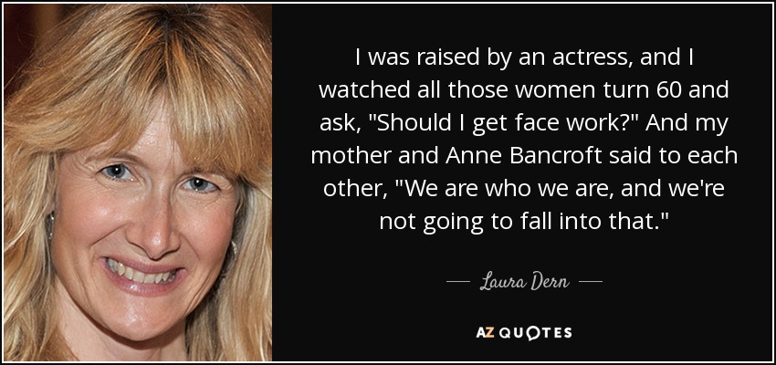 I was raised by an actress, and I watched all those women turn 60 and ask, 