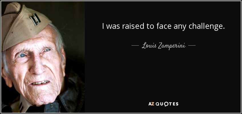 I was raised to face any challenge. - Louis Zamperini