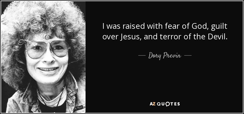 I was raised with fear of God, guilt over Jesus, and terror of the Devil. - Dory Previn