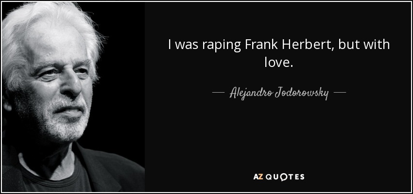 I was raping Frank Herbert, but with love. - Alejandro Jodorowsky