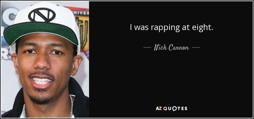 I was rapping at eight. - Nick Cannon