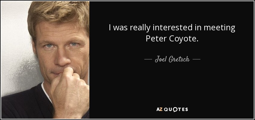 I was really interested in meeting Peter Coyote. - Joel Gretsch