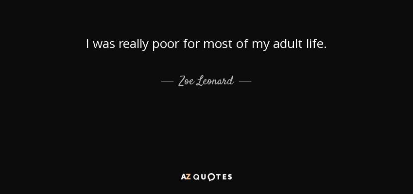 I was really poor for most of my adult life. - Zoe Leonard